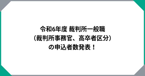 令和6年度 裁判所一般職（裁判所事務官、高卒者区分）の申込者数発表！