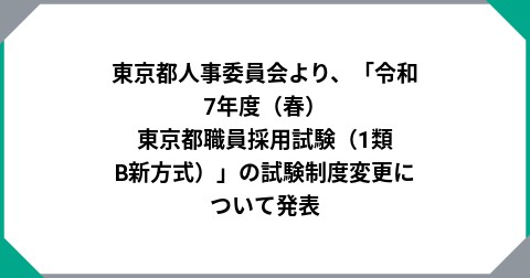 東京都人事委員会より、「令和7年度（春）東京都職員採用試験（1類B新方式）」の試験制度変更について発表