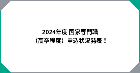 2024年度 国家専門職（高卒程度）申込状況発表！