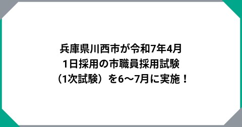兵庫県川西市が令和7年4月1日採用の市職員採用試験（1次試験）を6～7月に実施！