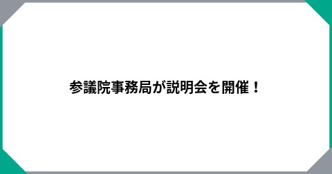 参議院事務局が説明会を開催！