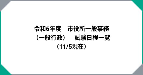 令和6年度　市役所一般事務（一般行政）　試験日程一覧　（11/5現在）