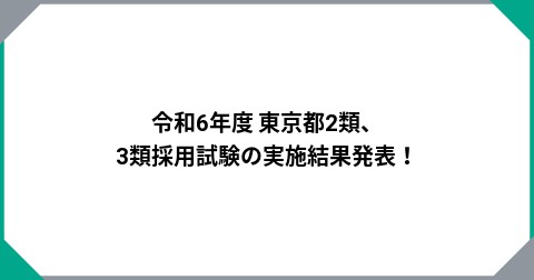 令和6年度 東京都2類、3類採用試験の実施結果発表！